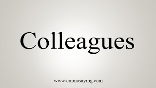 How To Say Colleagues [upl. by Ahserak]