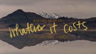 Whatever It Costs Official Lyric Video by Rachel Morley [upl. by Nnyleitak]