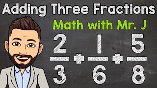 How to Add Three Fractions with Unlike Denominators  Math with Mr J [upl. by Lemmie]