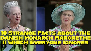 10 Strange Facts about the Danish monarch Margrethe II WHICH Everyone Ignores [upl. by Ahsauqram]