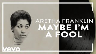 Aretha Franklin  Maybe Im a Fool Official Audio [upl. by Halihs]