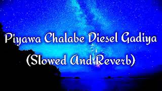 Piyawa Chalabe Diesel Gadiya Slowed And Reverb [upl. by Westfahl928]