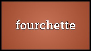 Fourchette Meaning [upl. by Maccarthy]