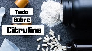 O que é Citrulina  Como tomar Dosagens e benefícios  Melhor que Arginina [upl. by Kaule]