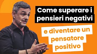 Come superare i pensieri negativi e diventare un pensatore positivo  Filippo Ongaro [upl. by Merriam]