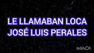 LE LLAMABAN LOCA  JOSÉ LUIS PERALES LETRA [upl. by Atinomar]