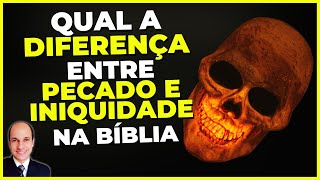 Qual a diferença entre PECADO e INIQUIDADE na Bíblia [upl. by Suired309]