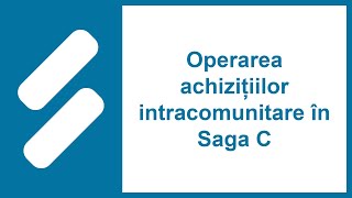 Operarea achizițiilor intracomunitare în Saga C [upl. by Kruse]