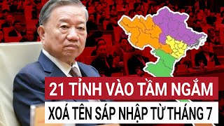 Danh sách 21 tỉnh sẽ bị sáp nhập xoá tên từ tháng 72025 Sửa Hiến pháp để bỏ cấp huyện [upl. by Adihahs]