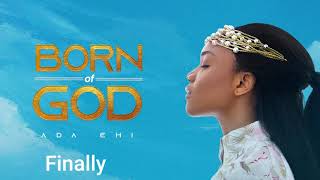 Ada Ehi  Finally  BORN OF GOD [upl. by Ditmore]