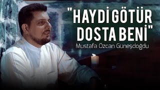 Mustafa Özcan Güneşdoğdu  Haydi götür dosta beni [upl. by Zucker]