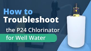 How to Troubleshoot the P24 Chlorinator for Well Water [upl. by Aynna]