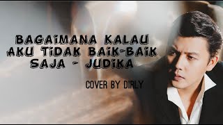 BAGAIMANA KALAU AKU TIDAK BAIKBAIK SAJA  JUDIKA  DIRLY COVER [upl. by Clemen]