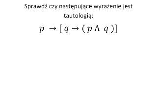 Tautologia cz 1 Sprawdź czy podane wyrażenie jest tautologią [upl. by Nocam]