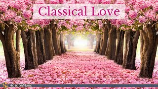 Classical Love  Romantic Pieces of Classical Music [upl. by Lander]