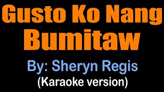 GUSTO KO NANG BUMITAW  Sheryn Regis karaoke version [upl. by Dalpe549]