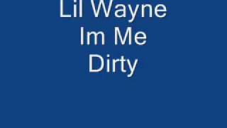 Lil Wayne Im Me Dirty Lyrics [upl. by Eugeniusz]